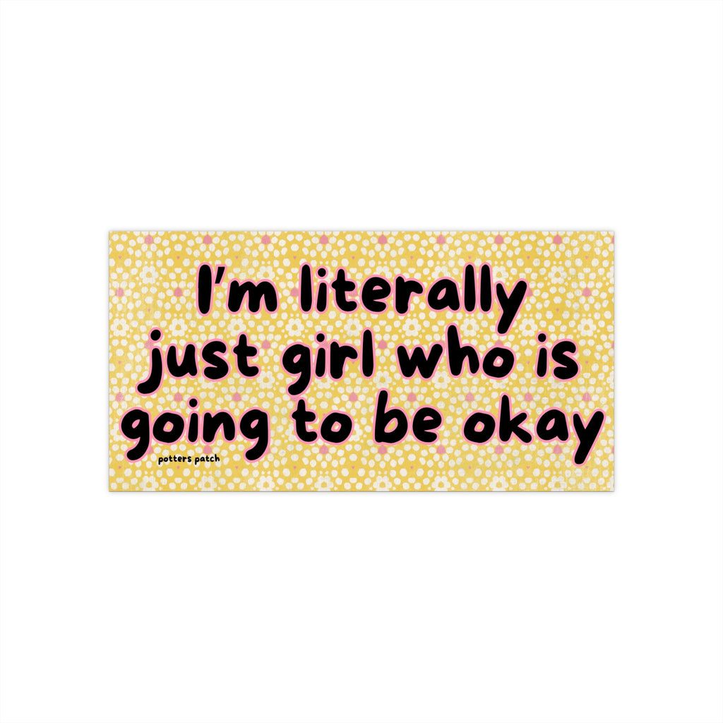 “I’m Literally Just Girl Who Is Going to Be Okay” Bumper Sticker
