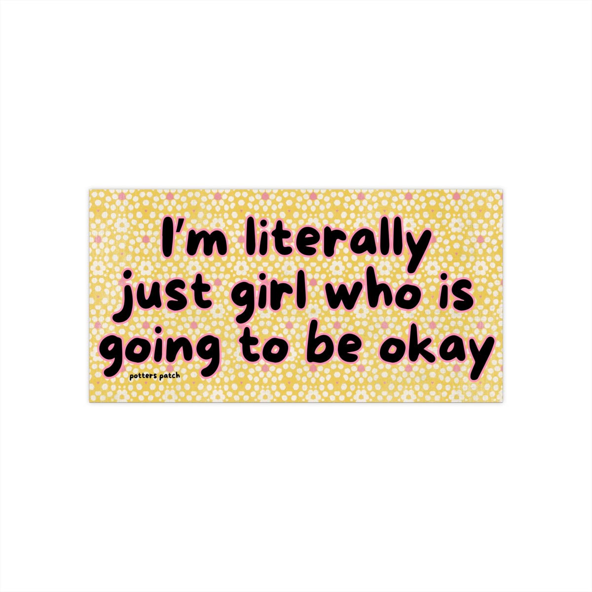“I’m Literally Just Girl Who Is Going to Be Okay” Bumper Sticker