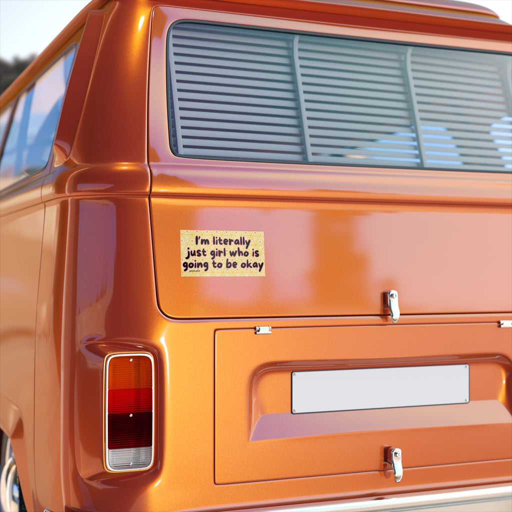 “I’m Literally Just Girl Who Is Going to Be Okay” Bumper Sticker
